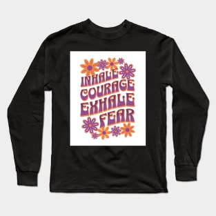 Inhale Courage - Exhale Fear Long Sleeve T-Shirt